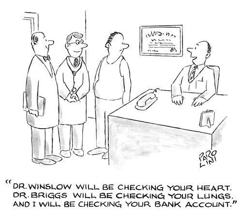 'Dr. Winslow will be checking your heart. Dr. Briggs will be checking your lungs. And I will be checking your bank account.'