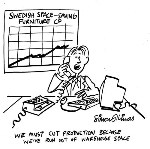 'We must cut production because we've run out of warehouse space'. (at Swedish Furniture Co.)
