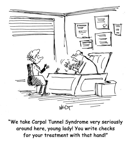 "We take Carpal Tunnel Syndrome very seriously around here, young lady! You write checks for your treatment with that hand!"