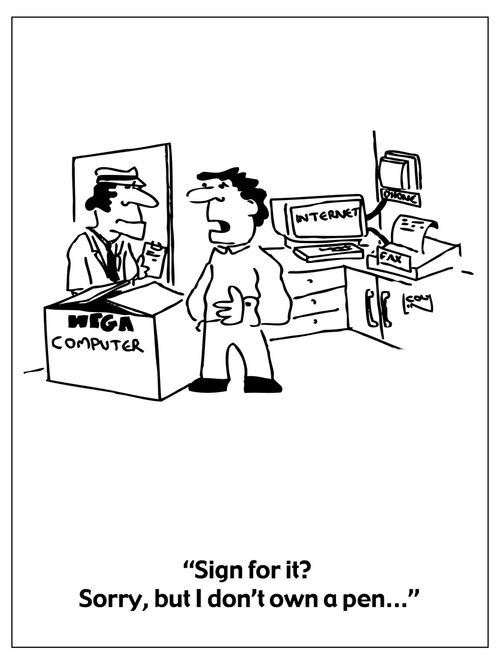 "Sign for it? Sorry, but I don't own a pen..."