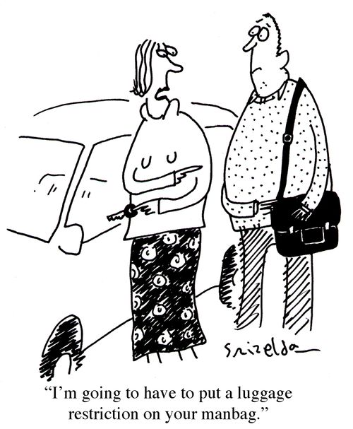 "I'm going to have to put a luggage restriction on your manbag."