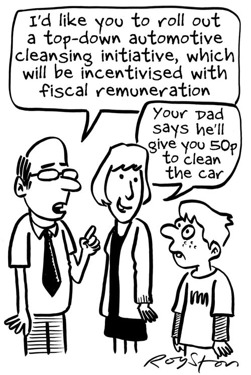 Dad talks in management speak. Mum translates: 'He'll give you 50p to clean the car'