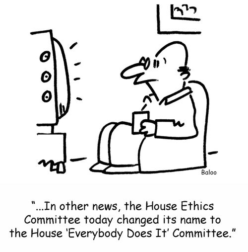 '...In other news, the House Ethics Committee today changed its name to the House 'Everybody Does It' Committee.'
