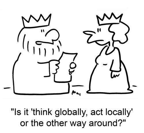 'is it 'think globally, act locally' or the other way around?'