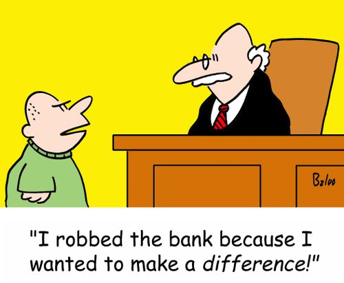 'I robbed the bank because I wanted to make a DIFFERENCE!'