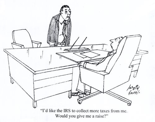 'I'd like the IRS to collect more taxes from me. Would you give me a raise?'