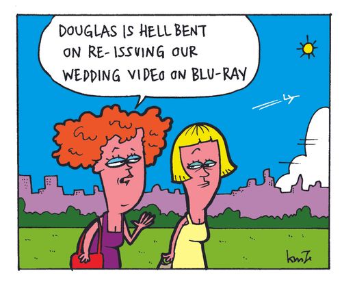 'Douglas is hell bent on re-issuing our wedding video on blu-ray.'