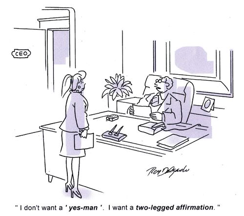 'I don't want a 'yes-man'. I want a two-legged affirmation.'