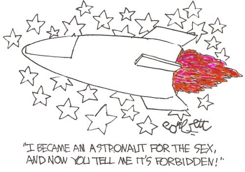 'I became an astronaut for the sex, and now you tell me it's forbidden!'