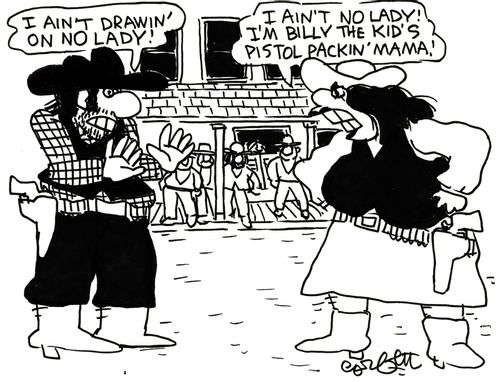 'I ain't no lady! I'm Billy the Kid's pistol packin' mama!'