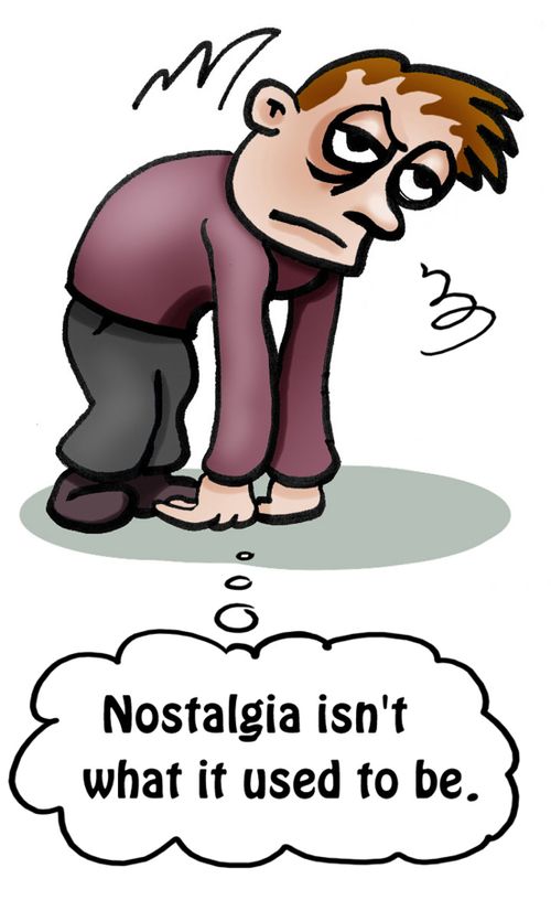 'Nostaligia isn't what it used to be.'