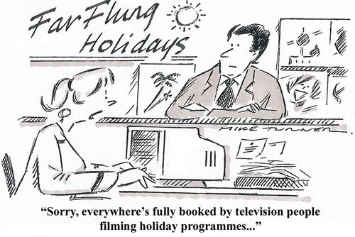 "Everywhere's fully booked by television people filming holiday programmes..."