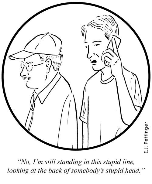 'No, I'm still standing in this stupid line looking at the back of somebody's stupid head.'