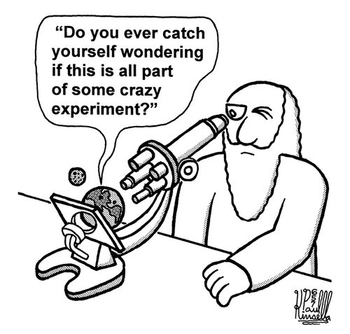 'Do you ever catch yourself wondering if this is all part of some crazy experiment?' (God looking at Earth through microscope)