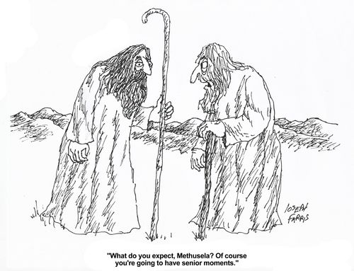 'What do you expect, Methusela? Of course you're going to have senior moments.'