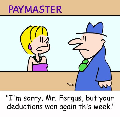 PAYMASTER, 'I'm sorry, Mr. Fergus, but your deductions won again this week.'