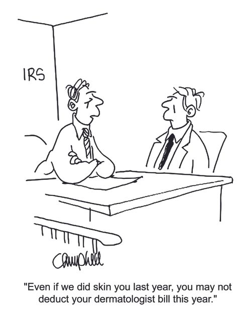 'Even if we did skin you last year, you may not deduct your dermatologist bill this year.'
