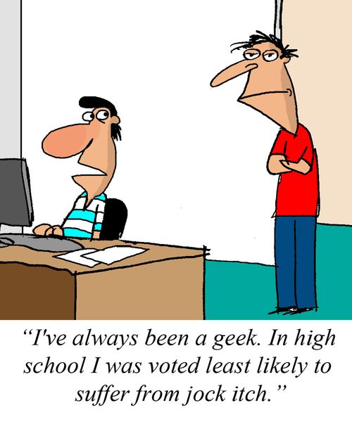'I've always been a geek. In high school I was voted least likely to suffer from jock itch.'