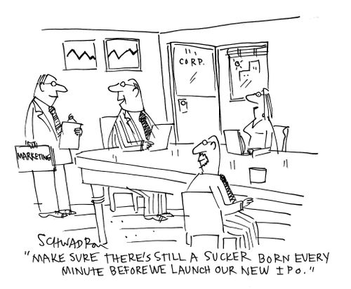 'Make sure there's still a sucker born ever minute before we launch our new IPO.'
