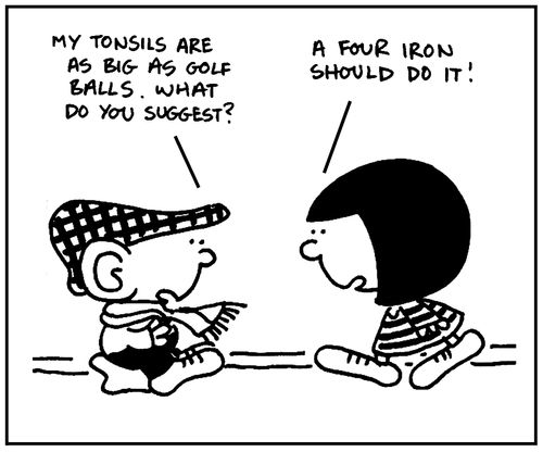 'My tonsils are as big as golf balls. What do you suggest?'