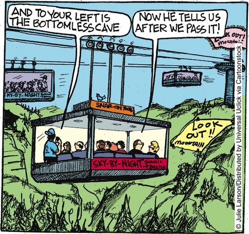 'And to your left is the bottomless cave.' 'He tells us after we're past it!'