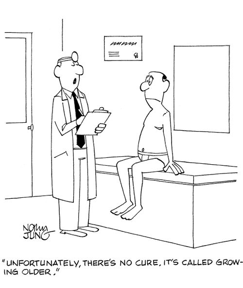'Unfortunately, there's no cure. It's called growing older.'