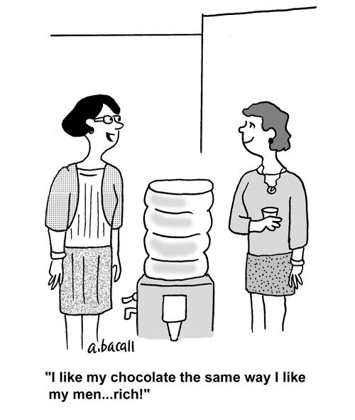 'I like my chocolate the same way I like my men ...rich!'