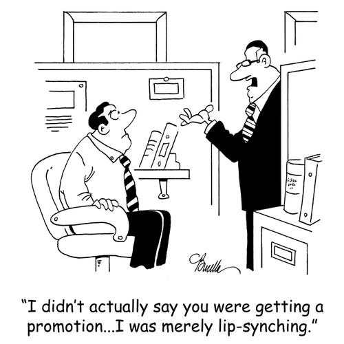 'I didn't actually say you were getting a promotion...I was merely lip-synching.'