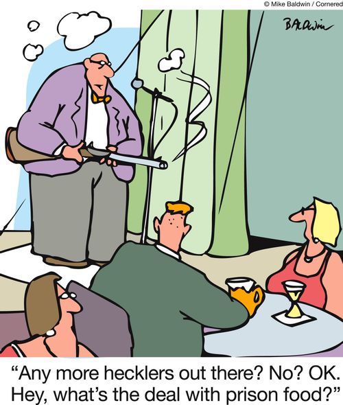 'Any more hecklers out there? No? OK. Hey, what's the deal with prison food?'