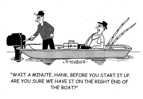 'Wait a minute, Hank, before you start it up. Are you sure we have it on the right end of the boat?'