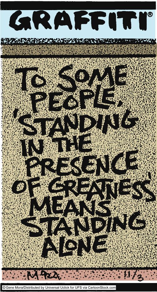 To some people, 'standing in the presence of greatness' means standing alone.