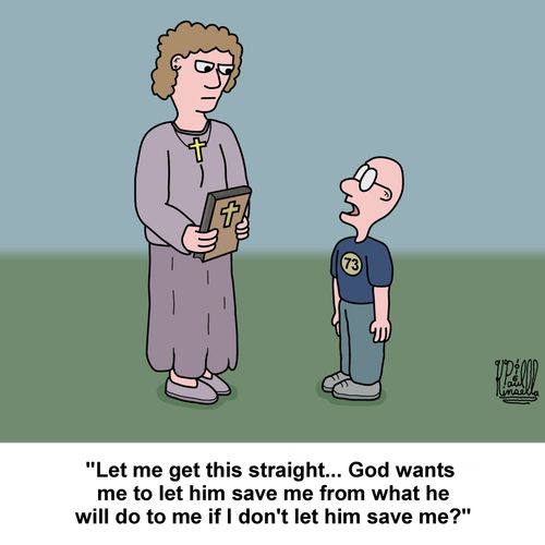 'Let me get this straight... God wants me to let him save me from what he will do to me if I don't let him save me?'