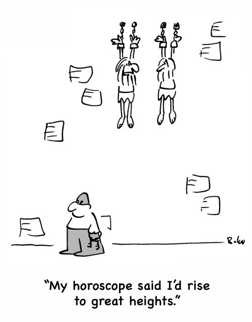 'My horoscope said I'd rise to great heights.'