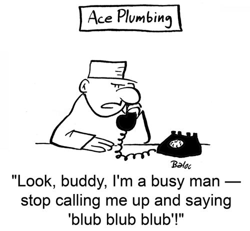 'Look, buddy, I'm a busy man -- stop calling me up and saying 'blub, blub, blub'!'