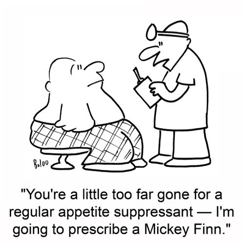 'You're a little far gone for a regular appetite suppressant -- I'm going to prescribe a Mickey Finn.'