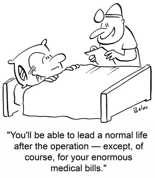 'You'll be able to lead a normal life after the operation -- except, of course, for your enormous medical bills.'