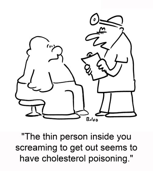 'The thin person inside you screaming to get out seems to have cholesterol poisoning.'