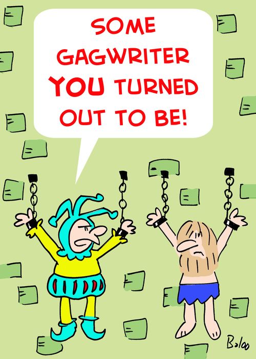 'Some gagwriter you turned out to be!'