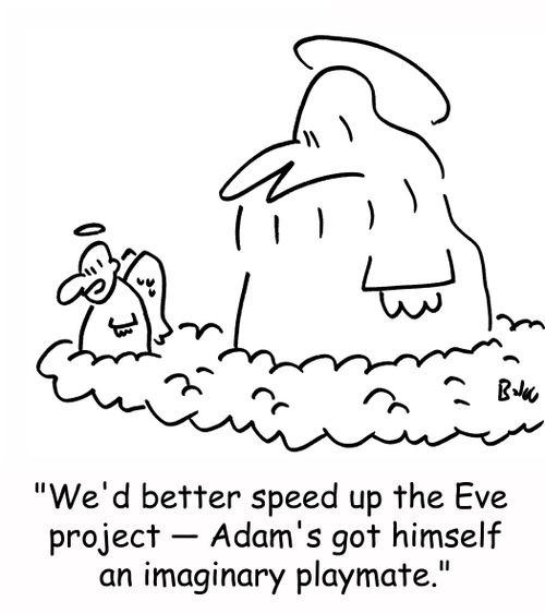 'We'd better speed up the Eve project -- Adam's got himself an imaginary playmate.'