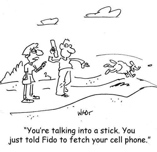 You're talking into a stick. You just told Fido to fetch your cell phone.