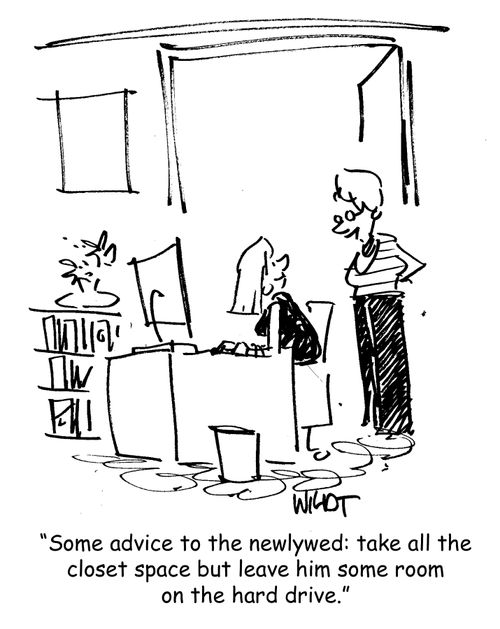 Some advice to the newlywed: take all the closet space but leave him some room on the hard drive.