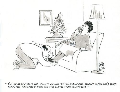 'I'm sorry but he can't come to the phone right now. He's busy making amends for being late for supper.'