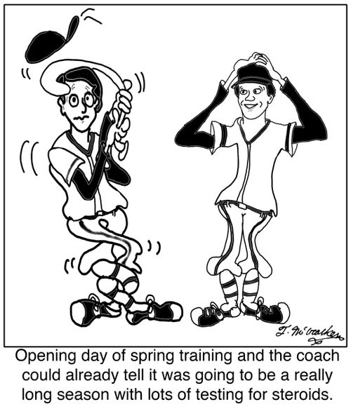 Opening day of spring training and the coach could already tell it was going to be a really long season with lots of testing for steroids.