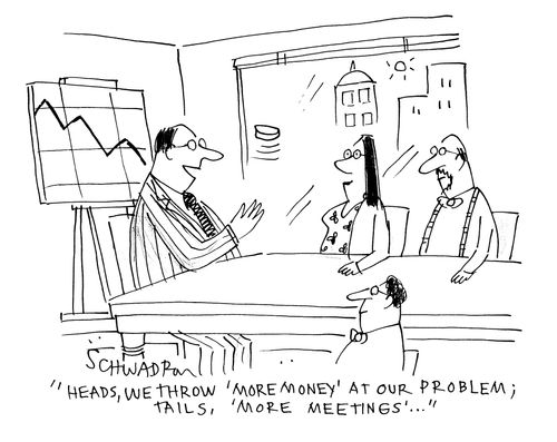 'Heads, we throw 'more money' at our problem; tails, 'more meetings'.'