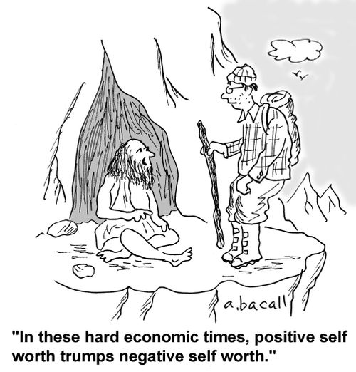 In these hard economic times, positive self worth trumps negative self worth.