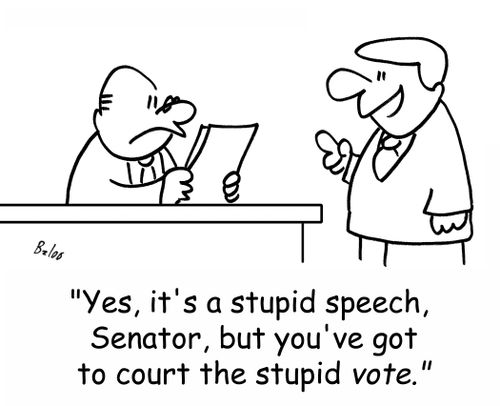 'Yes, it's a stupid speech, Senator, but you've got to court the stupid VOTE.'