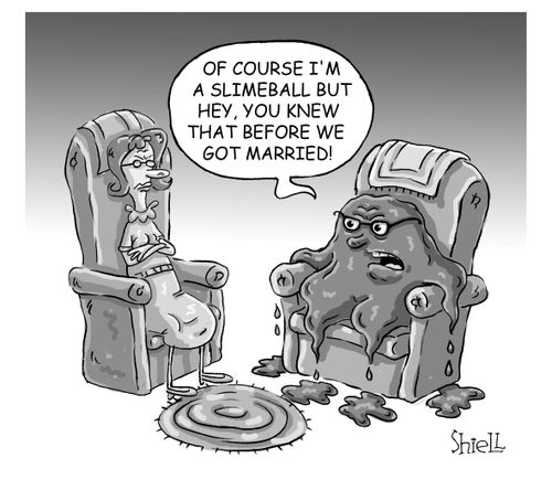 of course I'm a slimeball, but you knew that before we got married!