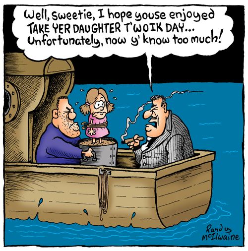 'Well, sweetie, I hope youse enjoyed Take Yer Daughter t' Woik Day... Unfortunately, now y' know too much!'