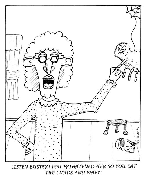 ...You frightened her so you eat the curds and whey!