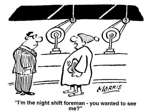 "I'm the night shift foreman - you wanted to see me?"